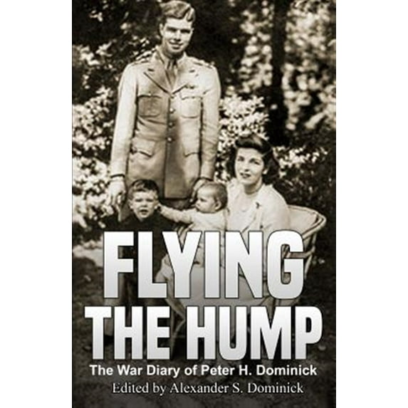 Flying the Hump: The War Diary of Peter H. Dominick (Paperback) by Alexander S Dominick