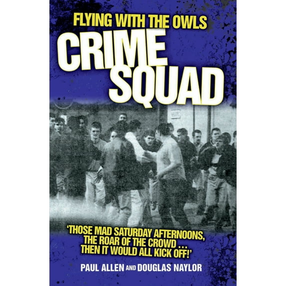 Flying with the Owls Crime Squad: Those Mad Saturday Afternoons, the Roar of the Crowd...Then It Would All Kick Off!&apo, (Paperback)