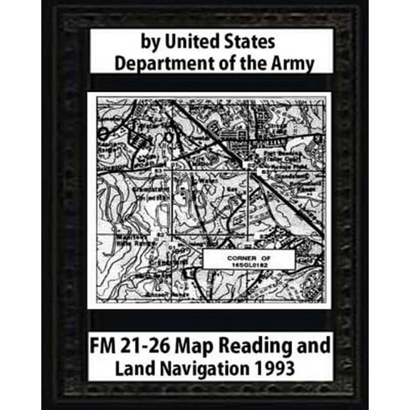 FM 21-26 Map Reading and Land Navigation by: United States Army (Paperback)
