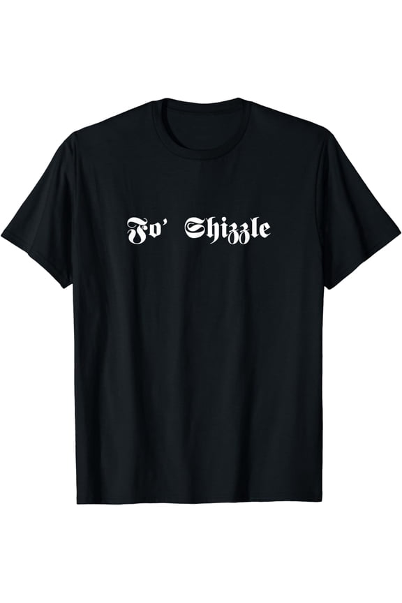 Fo' Shizzle Funny Sarcastic Novelty Gangster Rap Retro Font T-Shirt