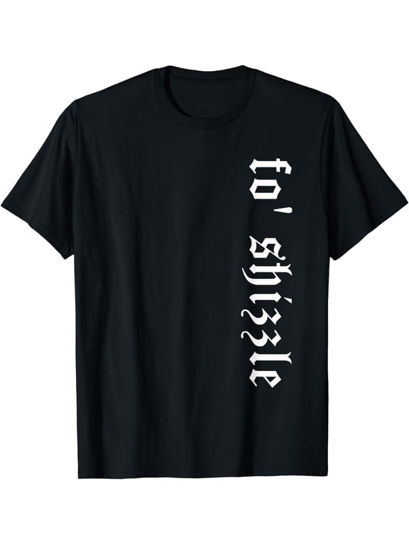 Fo' Shizzle Funny Sarcastic Novelty Gangster Rap Retro Font T-Shirt