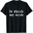 thumbnail image 1 of Fo' Shizzle My Nizzle Funny Sarcastic Novelty Gangster Rap T-Shirt, 1 of 4