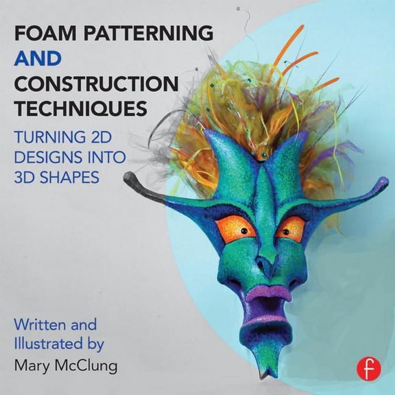 Foam Patterning and Construction Techniques: Turning 2D Designs Into 3D Shapes, (Paperback)