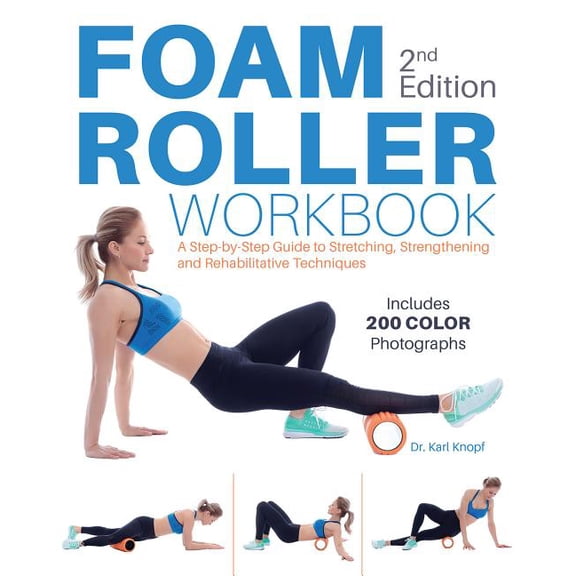 Foam Roller Workbook, 2nd Edition: A Step-By-Step Guide to Stretching, Strengthening and Rehabilitative Techniques, (Paperback)