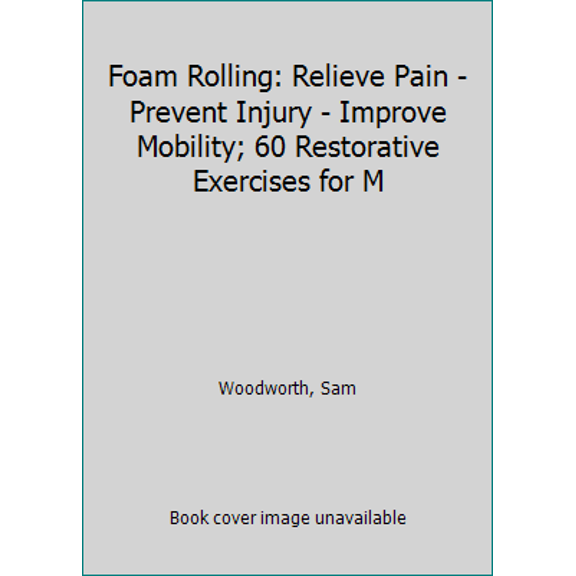 Pre-Owned Foam Rolling: Relieve Pain - Prevent Injury - Improve Mobility; 60 Restorative Exercises for M (Paperback) 1465453504 9781465453501