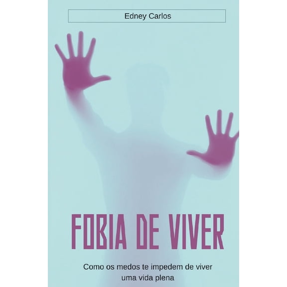 Fobia de Viver: Como os medos te impedem de viver uma vida plena, (Paperback)