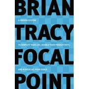 BRIAN TRACY Focal Point: A Proven System to Simplify Your Life, Double Your Productivity, and Achieve All Your Goals (Paperback)