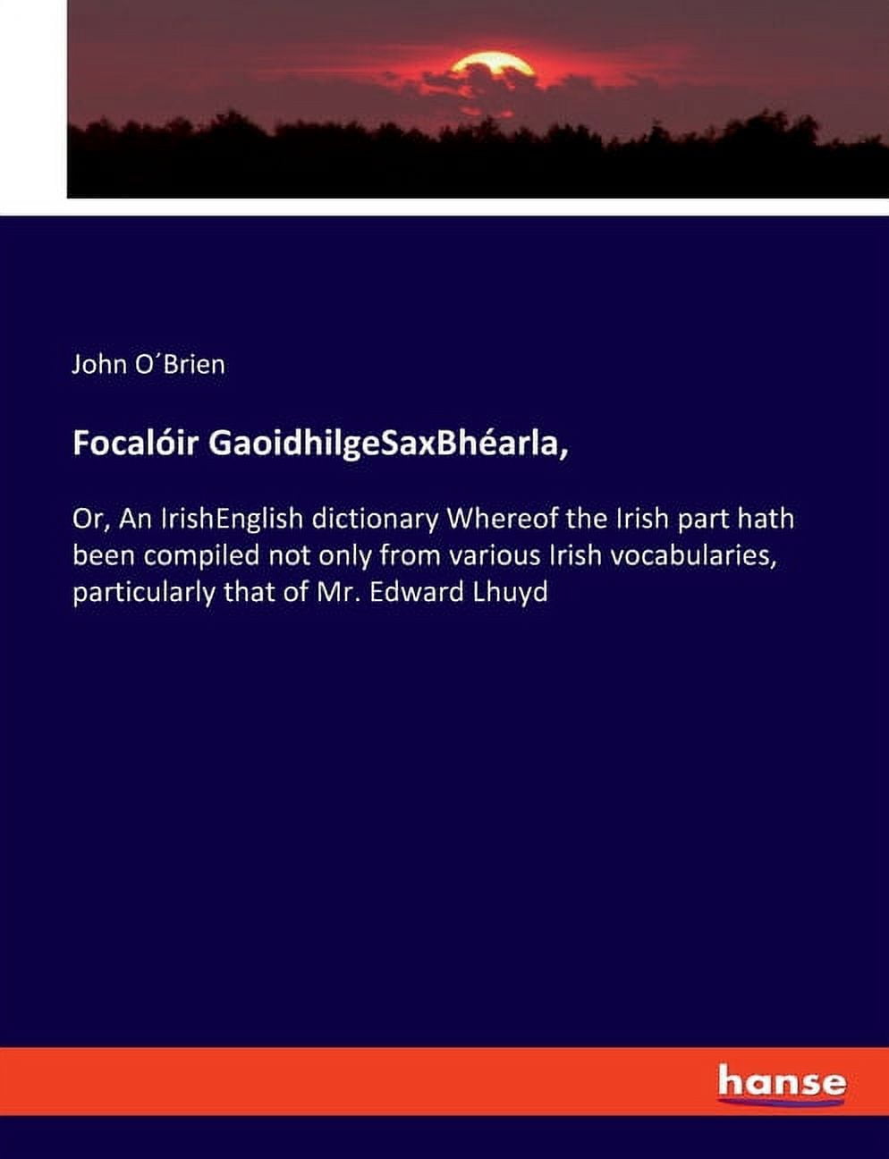 FocalÃ³ir GaoidhilgeSaxBhÃ©arla,: Or, An IrishEnglish dictionary Whereof the Irish part hath been compiled not only from v, (Paperback)
