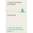 thumbnail image 1 of Foch the Man a Life of the Supreme Commander of the Allied Armies (Paperback), 1 of 1