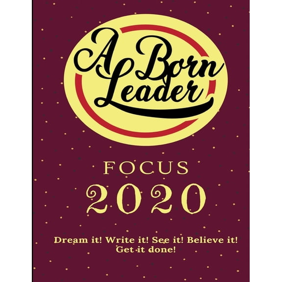 Focus 2020 : Dream it! Write it! See it! Believe it! Get it done! (Paperback)