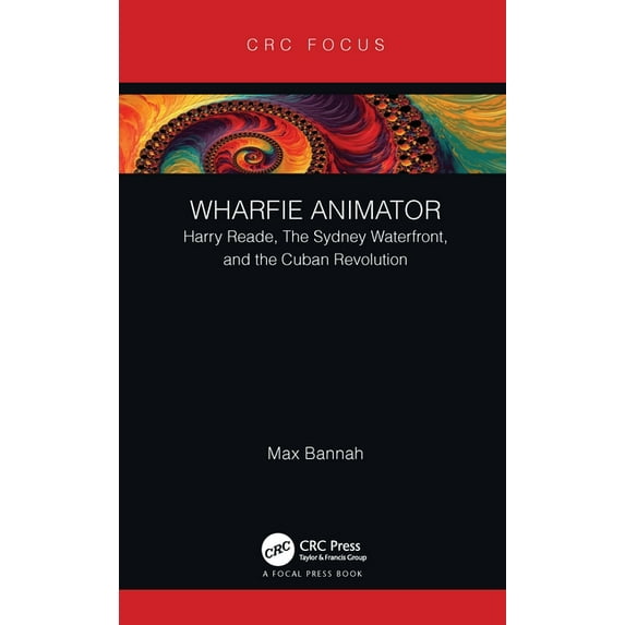 Focus Animation Wharfie Animator: Harry Reade, The Sydney Waterfront, and the Cuban Revolution, (Paperback)