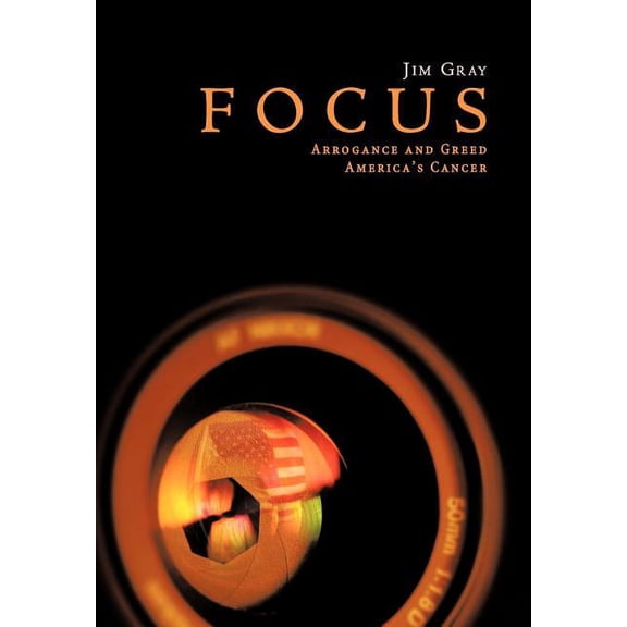 Focus: Arrogance and Greed, America's Cancer, (Hardcover)