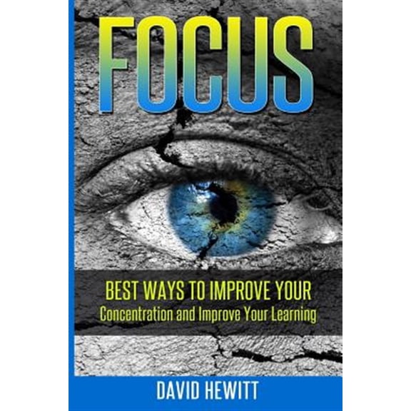 Focus: Best Ways To Improve Your Concentration and Improve Your Learning (Paperback)
