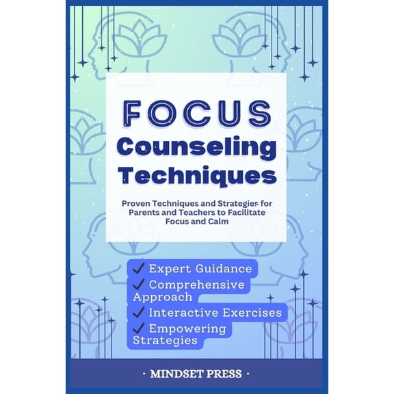 Focus Counseling Techniques: Proven Techniques and Strategies for Parents and Teachers to Facilitate Focus and Calm, (Paperback)