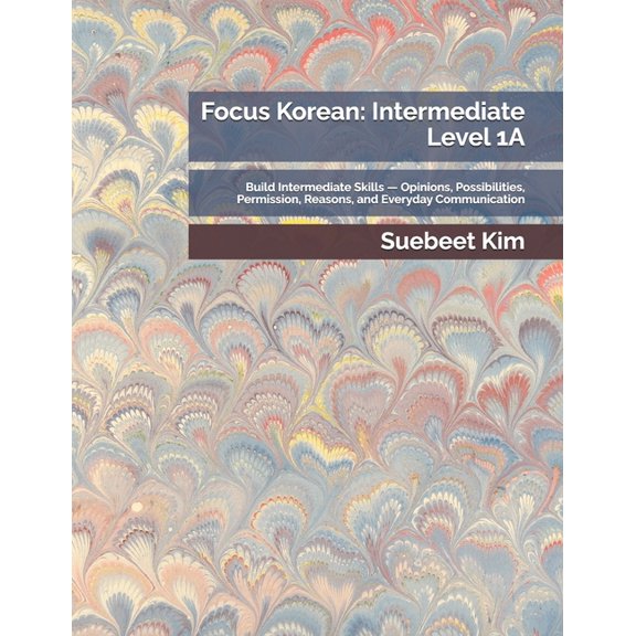 Thekoreantutor.com Focus Korean: Complet Focus Korean: Intermediate Level 1A: Build Intermediate Skills - Opinions, Possibilities, Permission, Reasons, and Every, Book 16, (Paperback)