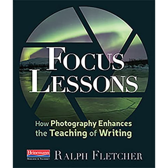 Pre-Owned Focus Lessons: How Photography Enhances the Teaching of Writing (Paperback) 0325109176 9780325109176