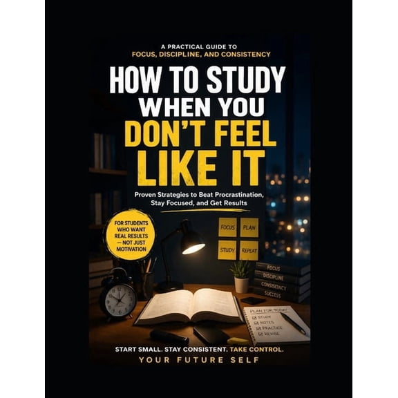 Focus Mode: How to Study When You Don't Feel Like It, (Paperback)
