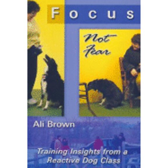 Pre-Owned Focus, Not Fear: Training Insights from a Reactive Dog Class (Paperback) 0976641410 9780976641414
