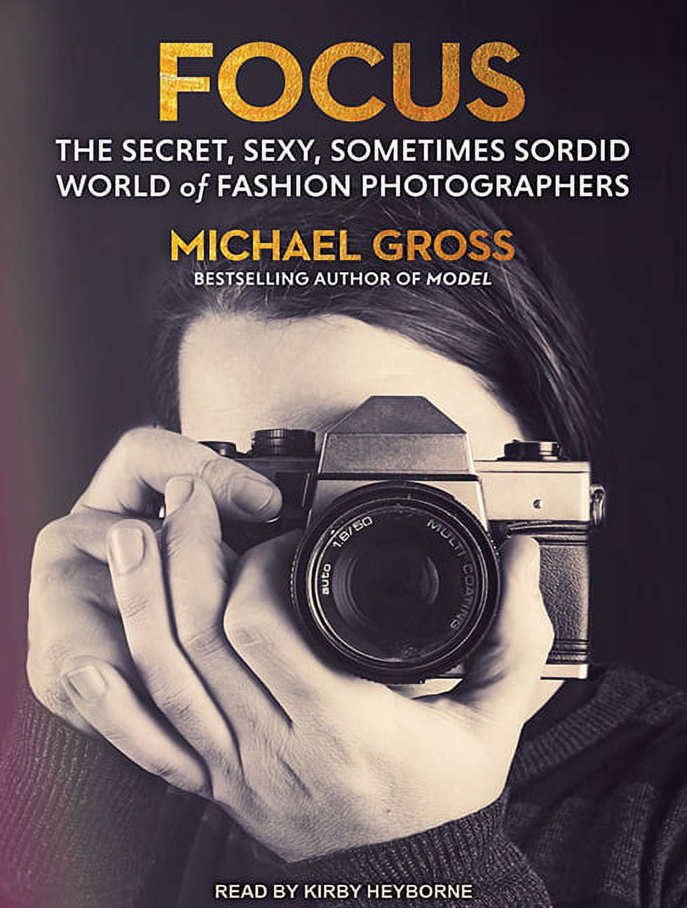 Focus: The Secret, Sexy, Sometimes Sordid World of Fashion Photographers (Audiobook)