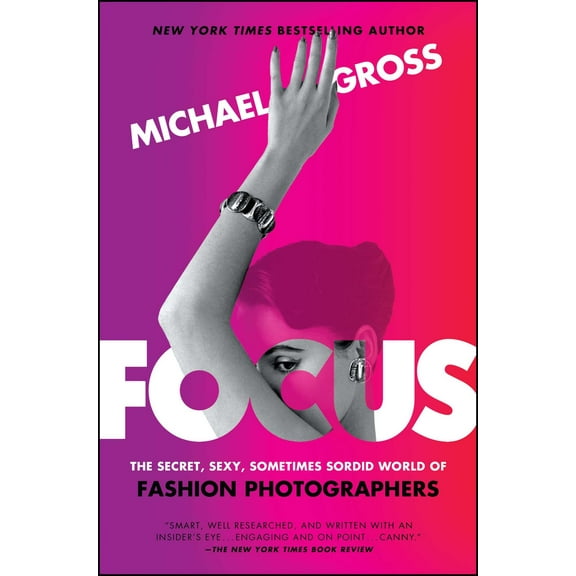 Focus : The Secret, Sexy, Sometimes Sordid World of Fashion Photographers (Paperback)