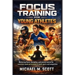 Focus Training for Young Athletes: Mastering focus, discipline, and mental control for consistent peak performance in yo, (Paperback)