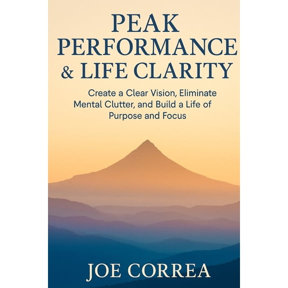 Focus & Flow Academy Peak Performance & Life Clarity: Create a Clear Vision, Eliminate Mental Clutter, and Build a Life of Purpose and Focus, Book 10, (Paperback)