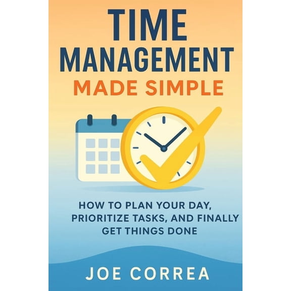 Focus & Flow Academy Time Management Made Simple: How to Plan Your Day, Prioritize Tasks, and Finally Get Things Done, Book 2, (Paperback)