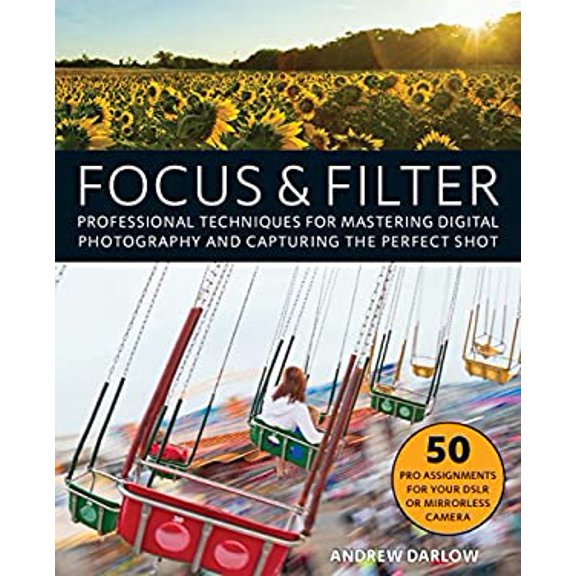 Pre-Owned Focus and Filter: Professional Techniques for Mastering Digital Photography and Capturing the Perfect Shot (Paperback) 1612436137 9781612436135
