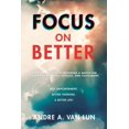 thumbnail image 1 of Focus on Better: A Real Deal Guide to Becoming a Match for Sustained Happiness, Success, and (Paperback) by Andre A Van Lun, 1 of 1