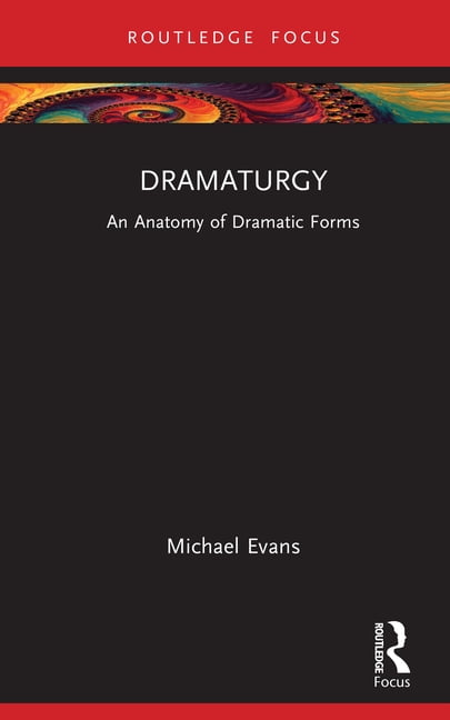 Focus on Dramaturgy Dramaturgy: An Anatomy of Dramatic Forms ...