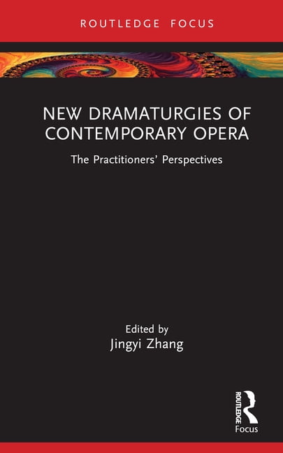 Focus on Dramaturgy New Dramaturgies of Contemporary Opera: The Practitioners' Perspectives, (Hardcover)