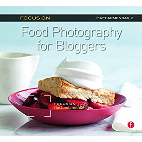 Pre-Owned Focus on Food Photography for Bloggers (Focus on Series): Focus on the Fundamentals (Paperback) 0240823672 9780240823676
