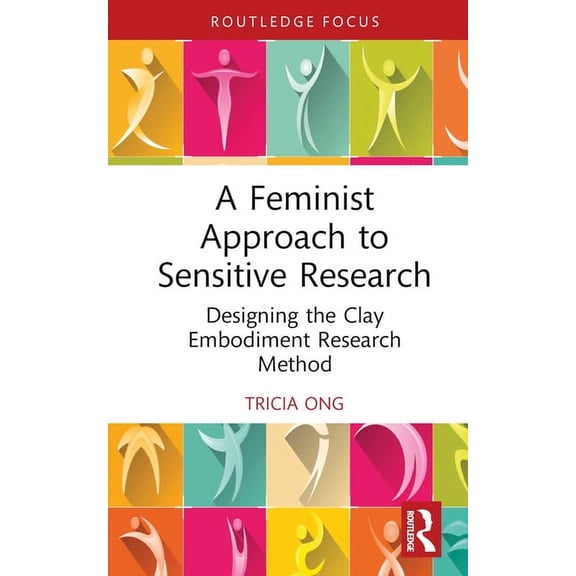 Focus on Global Gender and Sexuality A Feminist Approach to Sensitive Research: Designing the Clay Embodiment Research Method, (Hardcover)