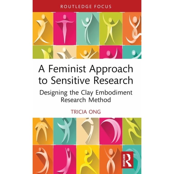 Focus on Global Gender and Sexuality A Feminist Approach to Sensitive Research: Designing the Clay Embodiment Research Method, (Paperback)