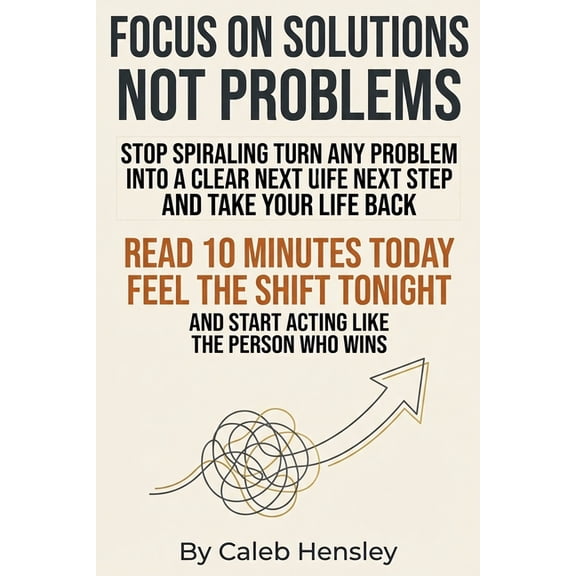 Focus on Solutions Not Problems: Train your brain to improve focus, beat procrastination, and build a distraction free e, (Paperback)