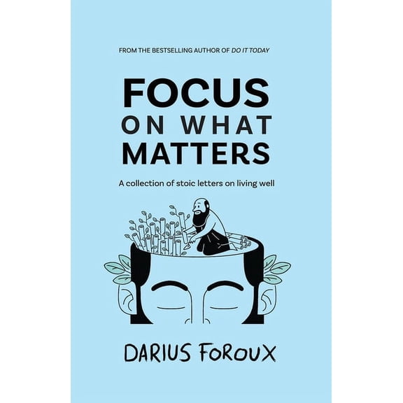 Focus on What Matters: A Collection of Stoic Letters on Living Well, (Paperback)