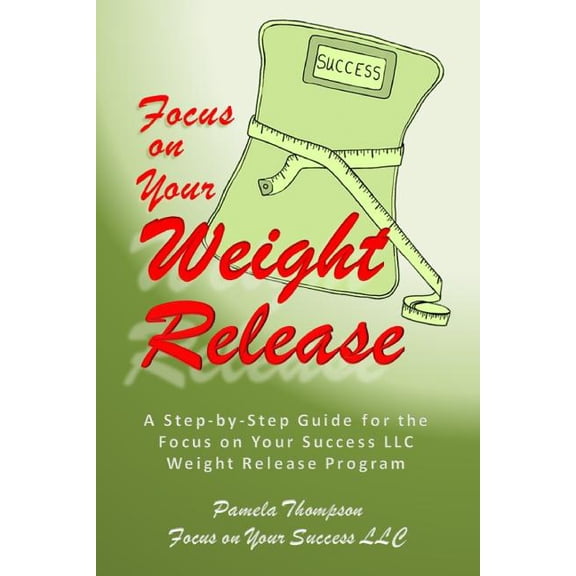 Focus on Your Weight Release: A Step-by-Step Guide for the Focus on Your Success LLC Weight Release Program, (Paperback)