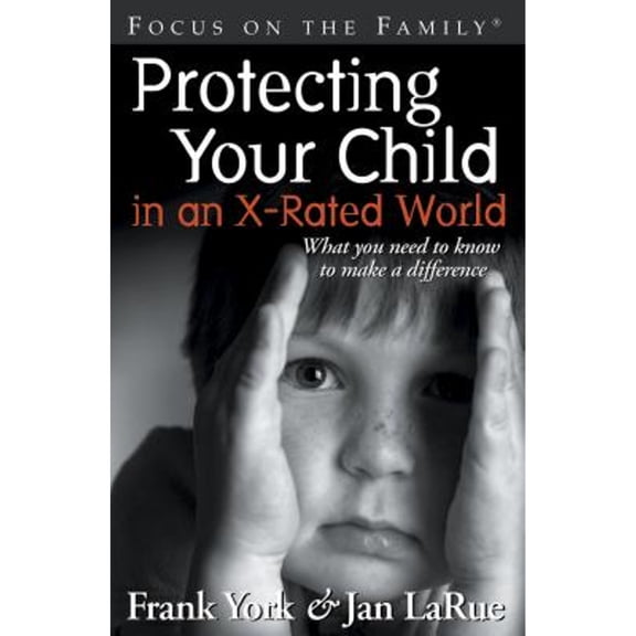 Focus on the Family: Protecting Your Child in an X-Rated World : What You Need to Know to Make a Difference (Paperback)