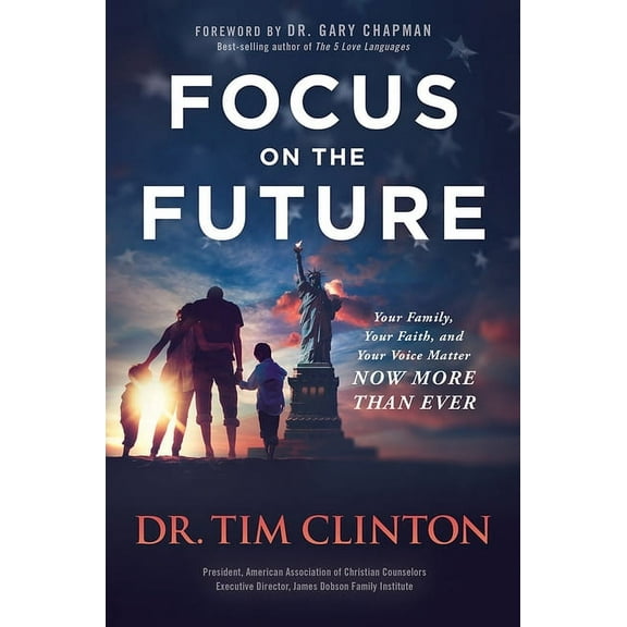 Focus on the Future: Your Family, Your Faith, and Your Voice Matter Now More Than Ever, (Hardcover)