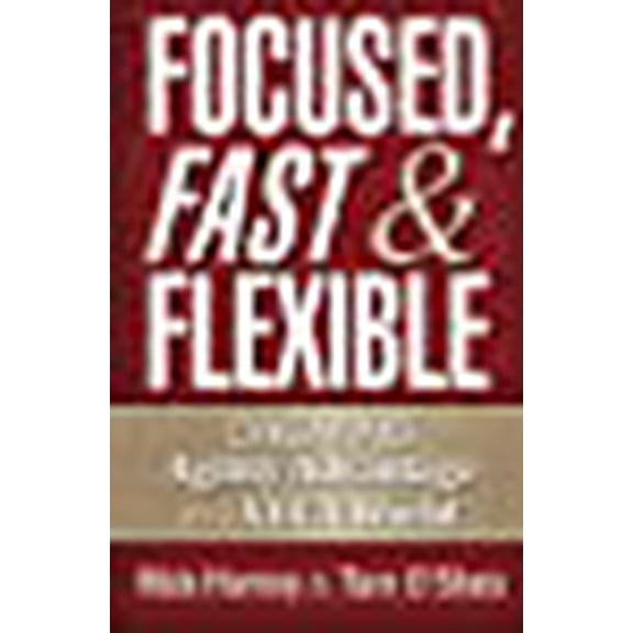Focused, Fast and Flexible: Creating Agility Advantage in a Vuca World