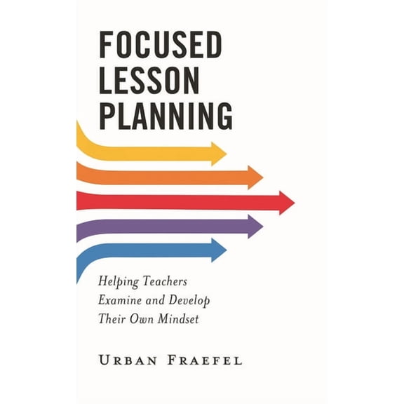 Focused Lesson Planning: Helping Teachers Examine and Develop Their Own Mindset, (Hardcover)