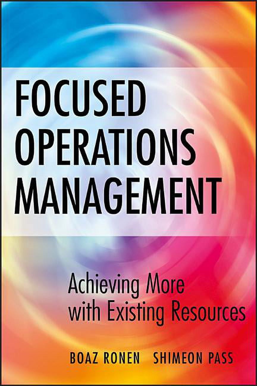 Focused Operations Management: Achieving More with Existing Resources ...