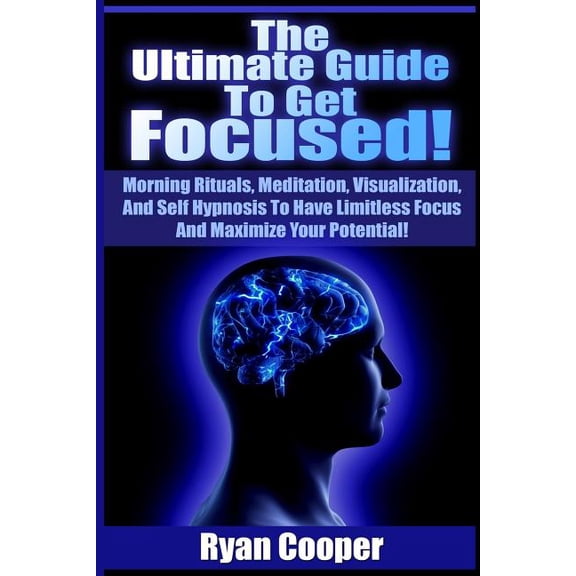 Focused: Using Morning Rituals, Meditation, Visualization, And Self Hypnosis To Have Limitless Focus And Maximize Your Potential! (Paperback)