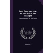 Fogy Days, and now, or, The World has Changed The Innovations of The 19th Century Hardcover