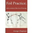 thumbnail image 1 of Foil Practice; with a review of the Art of Fencing: according to the theories of LA BOËSSIÈRE, HAMON (Paperback) by Tony Mita, Jared Kirby, George Chapman, 1 of 1