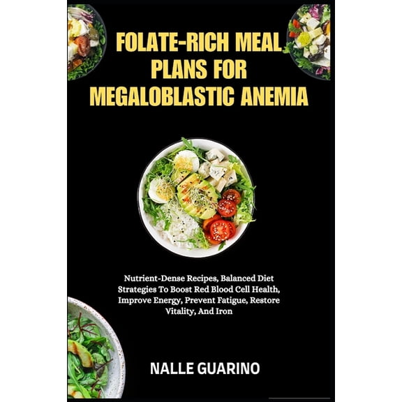 Folate-Rich Meal Plans for Megaloblastic Anemia: Nutrient-Dense Recipes, Balanced Diet Strategies To Boost Red Blood Cel, (Paperback)