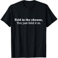 thumbnail image 1 of Fold The Cheese You Just Fold It In Funny Cheese Lover Funn T-Shirt men and women can wear, black, white, gifts, 1 of 4
