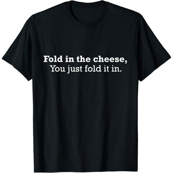 Fold The Cheese You Just Fold It In Funny Cheese Lover Funn T-Shirt men and women can wear, black, white, gifts