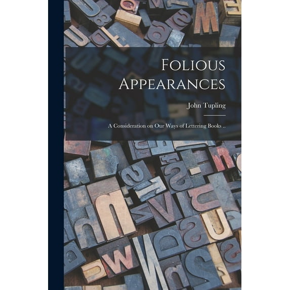 Folious Appearances: a Consideration on Our Ways of Lettering Books .. (Paperback)