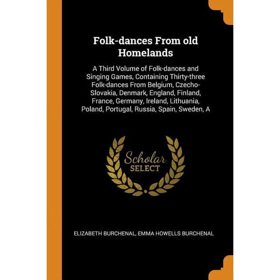 Folk-Dances from Old Homelands: A Third Volume of Folk-Dances and Singing Games, Containing Thirty-Three Folk-Dances from Belgium, Czecho-Slovakia, Denmark, England, Finland, France, Germany, Ireland,